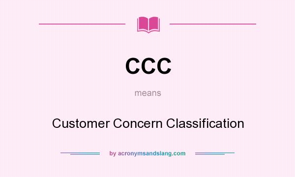 What does CCC mean? It stands for Customer Concern Classification