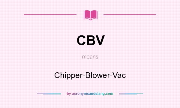 What does CBV mean? It stands for Chipper-Blower-Vac