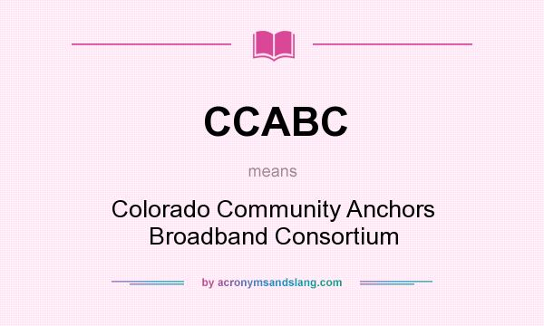 What does CCABC mean? It stands for Colorado Community Anchors Broadband Consortium
