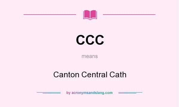 What does CCC mean? It stands for Canton Central Cath