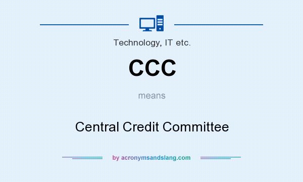 What does CCC mean? It stands for Central Credit Committee