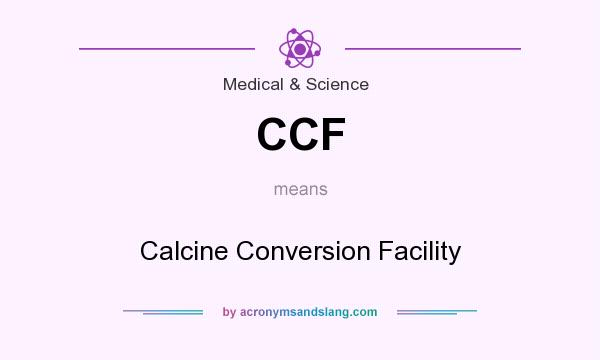 What does CCF mean? It stands for Calcine Conversion Facility