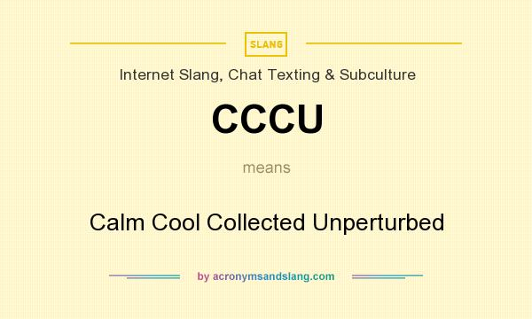 What does CCCU mean? It stands for Calm Cool Collected Unperturbed