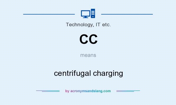 What does CC mean? It stands for centrifugal charging