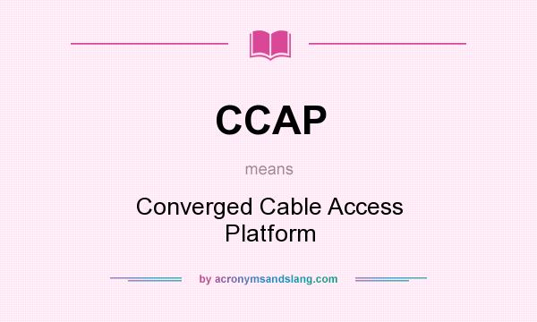 What does CCAP mean? It stands for Converged Cable Access Platform