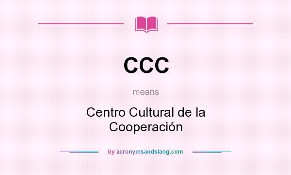 What does CCC mean? It stands for Centro Cultural de la Cooperación