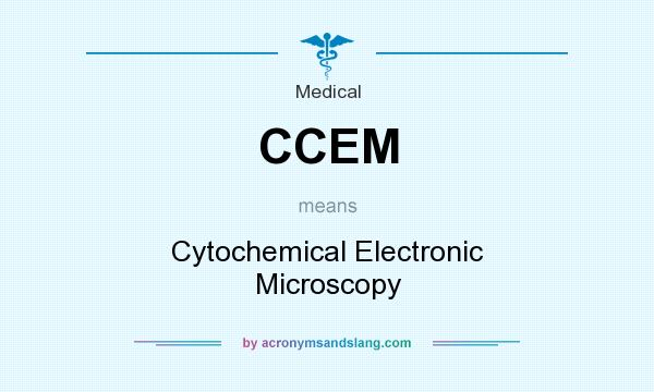 What does CCEM mean? It stands for Cytochemical Electronic Microscopy