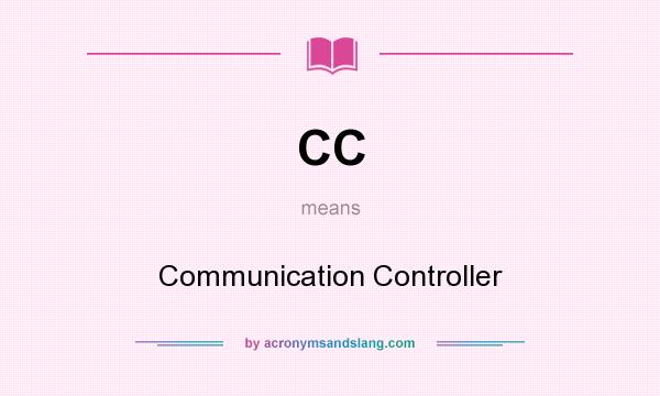 What does CC mean? It stands for Communication Controller