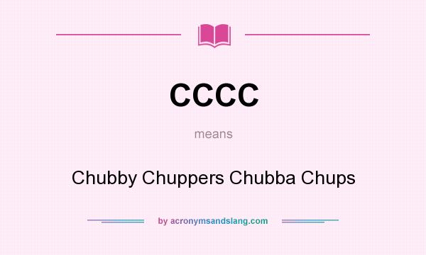 What does CCCC mean? It stands for Chubby Chuppers Chubba Chups