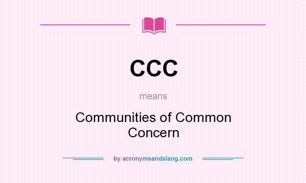 What does CCC mean? It stands for Communities of Common Concern