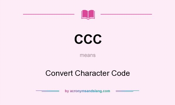 What does CCC mean? It stands for Convert Character Code
