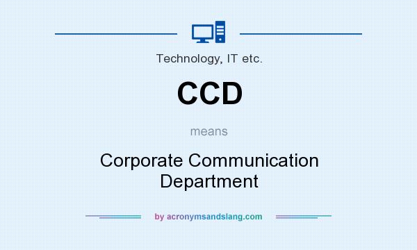 What does CCD mean? It stands for Corporate Communication Department