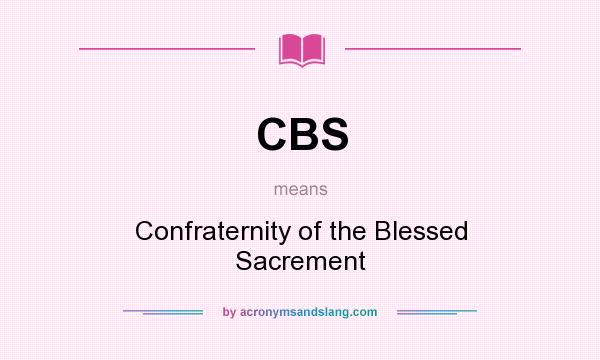 What does CBS mean? It stands for Confraternity of the Blessed Sacrement