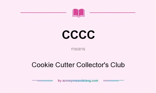 What does CCCC mean? It stands for Cookie Cutter Collector`s Club
