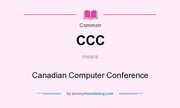 What does CCC mean? It stands for Canadian Computer Conference