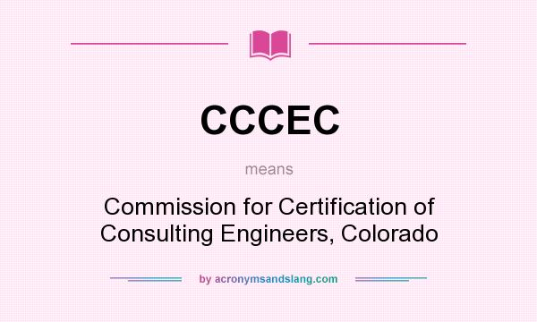 What does CCCEC mean? It stands for Commission for Certification of Consulting Engineers, Colorado