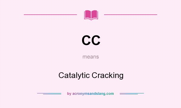 What does CC mean? It stands for Catalytic Cracking