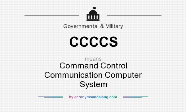 What does CCCCS mean? It stands for Command Control Communication Computer System