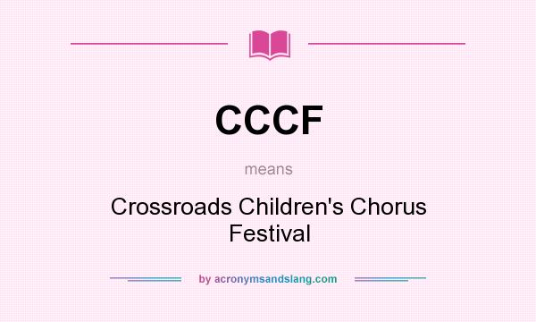 What does CCCF mean? It stands for Crossroads Children`s Chorus Festival