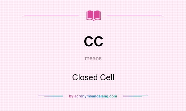 What does CC mean? It stands for Closed Cell