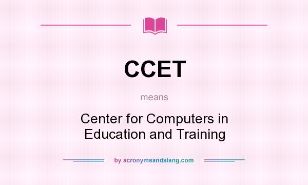What does CCET mean? It stands for Center for Computers in Education and Training