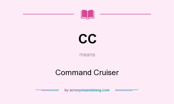 What does CC mean? It stands for Command Cruiser