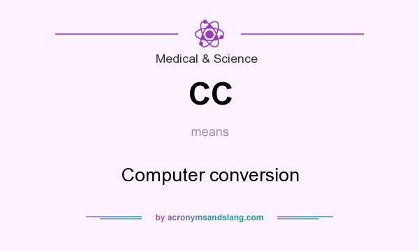 What does CC mean? It stands for Computer conversion