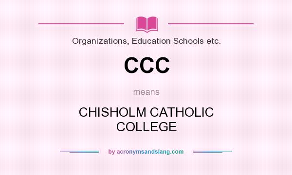 What does CCC mean? It stands for CHISHOLM CATHOLIC COLLEGE