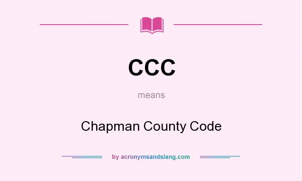 What does CCC mean? It stands for Chapman County Code