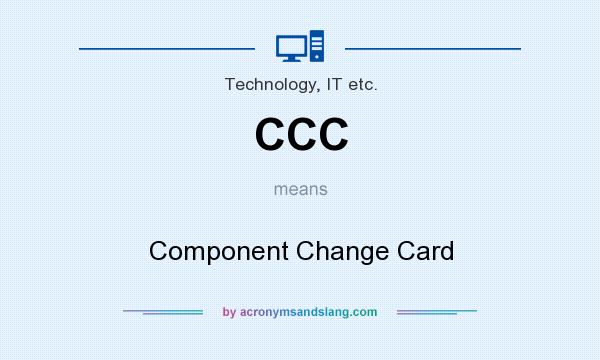 What does CCC mean? It stands for Component Change Card