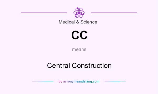 What does CC mean? It stands for Central Construction