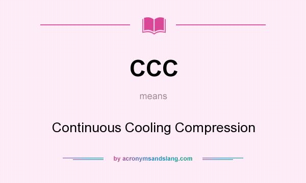 What does CCC mean? It stands for Continuous Cooling Compression