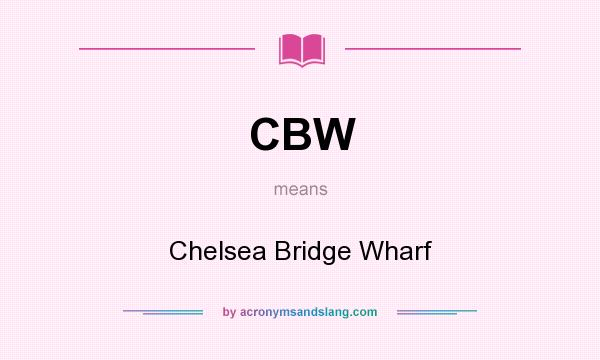 What does CBW mean? It stands for Chelsea Bridge Wharf