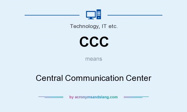 What does CCC mean? It stands for Central Communication Center