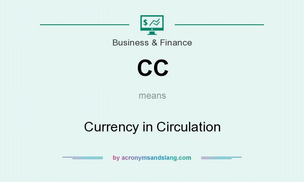 What does CC mean? It stands for Currency in Circulation