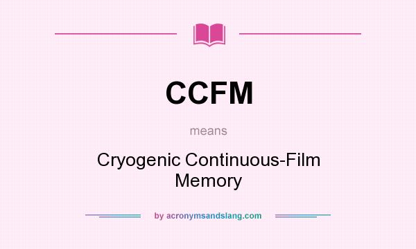 What does CCFM mean? It stands for Cryogenic Continuous-Film Memory