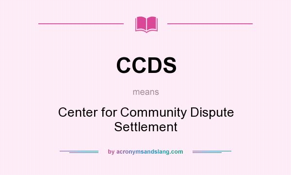What does CCDS mean? It stands for Center for Community Dispute Settlement