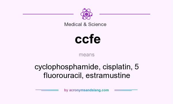 What does ccfe mean? It stands for cyclophosphamide, cisplatin, 5 fluorouracil, estramustine