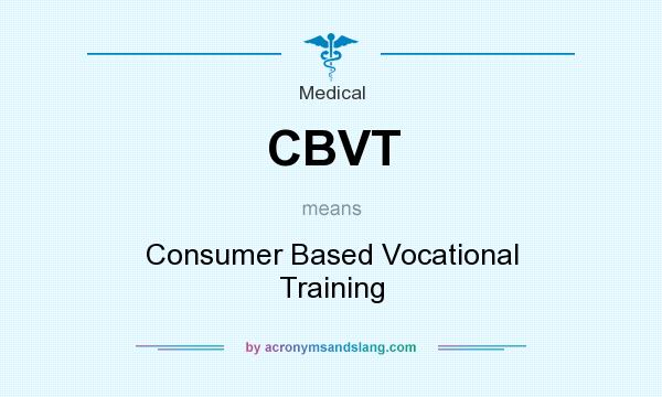 What does CBVT mean? It stands for Consumer Based Vocational Training