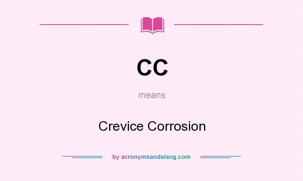 What does CC mean? It stands for Crevice Corrosion