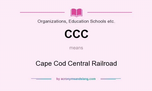What does CCC mean? It stands for Cape Cod Central Railroad