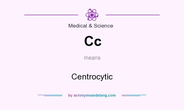 What does Cc mean? It stands for Centrocytic