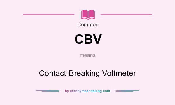 What does CBV mean? It stands for Contact-Breaking Voltmeter