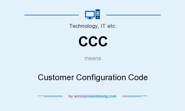 What does CCC mean? It stands for Customer Configuration Code