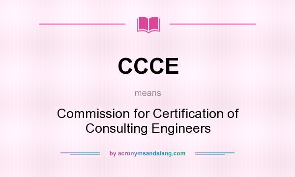 What does CCCE mean? It stands for Commission for Certification of Consulting Engineers