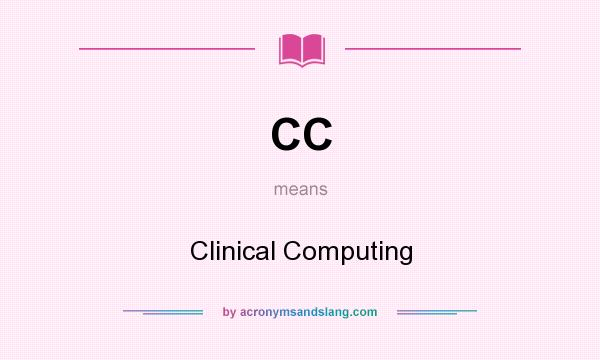 What does CC mean? It stands for Clinical Computing