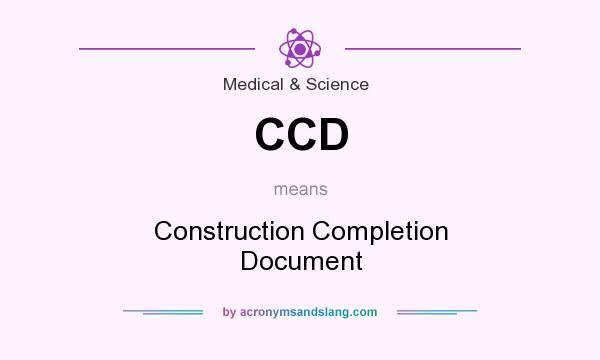 What does CCD mean? It stands for Construction Completion Document