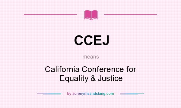 What does CCEJ mean? It stands for California Conference for Equality & Justice