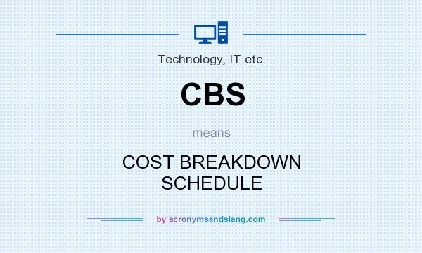 What does CBS mean? It stands for COST BREAKDOWN SCHEDULE