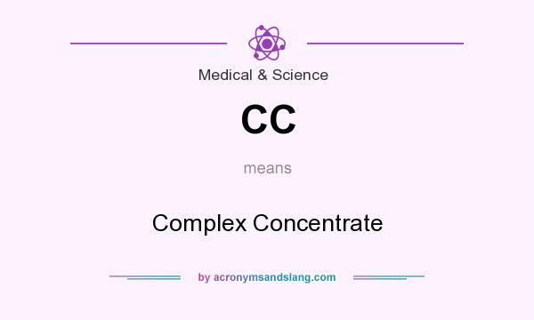 What does CC mean? It stands for Complex Concentrate